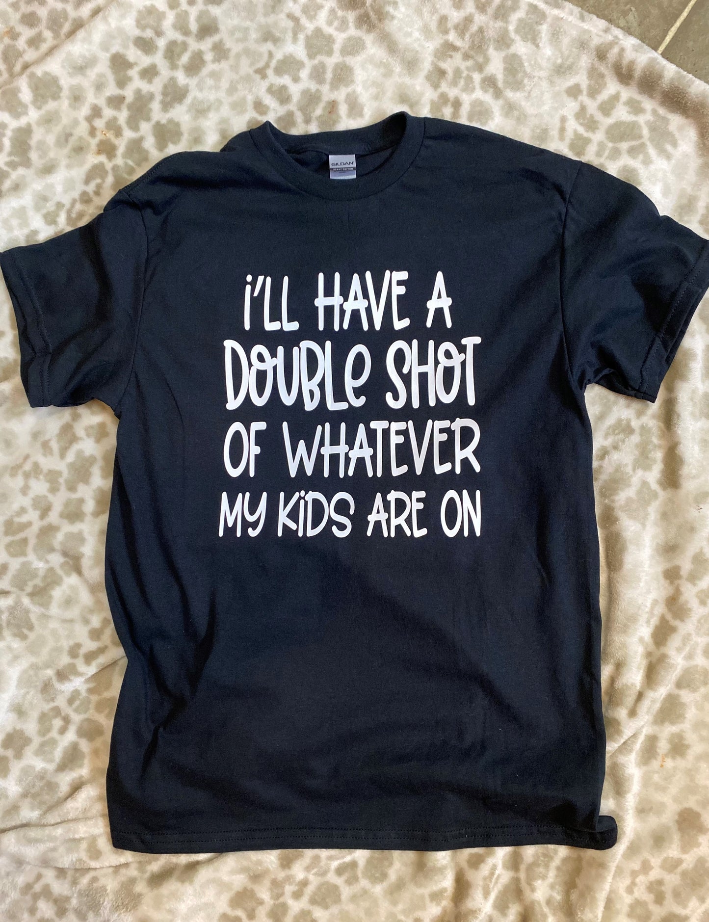 I'll Have A Double Shot Of Whatever My Kids Are On Tee