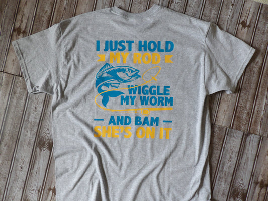 I Just Hold My Rod Wiggle My Worm And Bam Shes On It Fishing T-Shirt