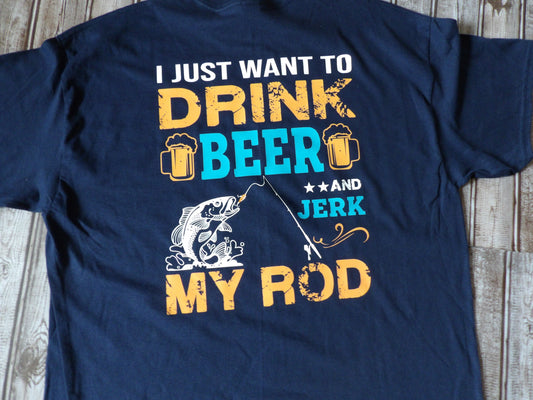 I Just Want to Drink Beer and Jerk My Rod T Shirt Funny Fishing TShirt