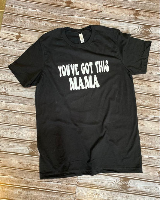 You've Got This Mama T-Shirt