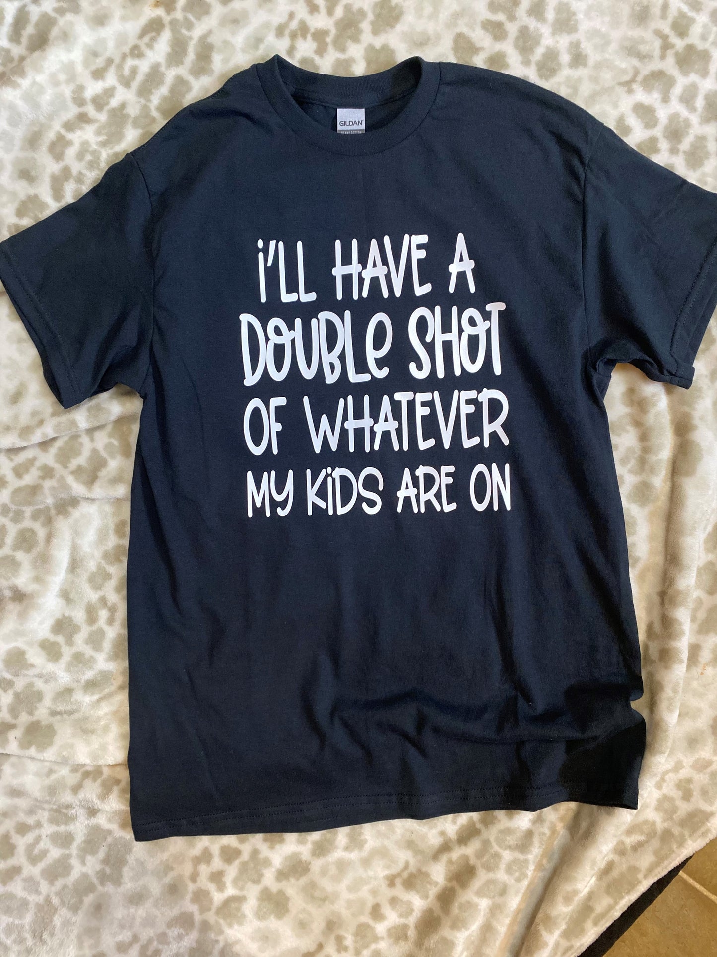 I'll Have A Double Shot Of Whatever My Kids Are On Tee