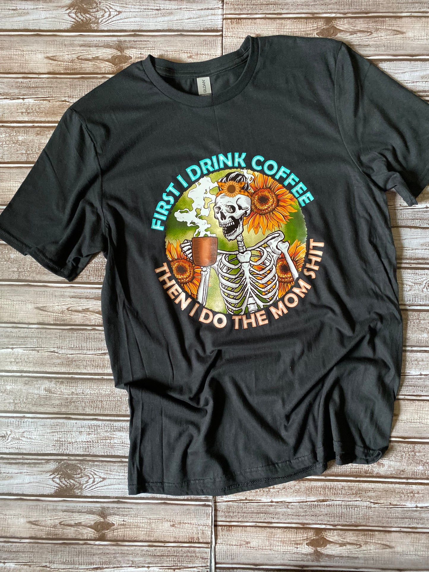 First I Drink Coffee Then I Do The Mom Shit Tee