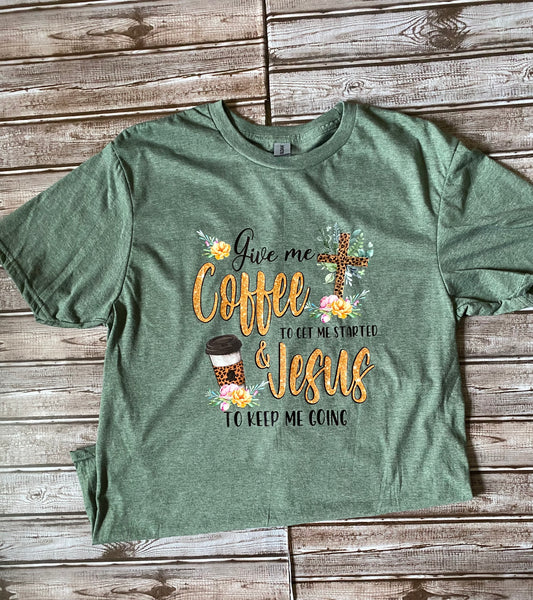 Give Me Coffee to Get Me Started & Jesus To Keep Me Going Tee