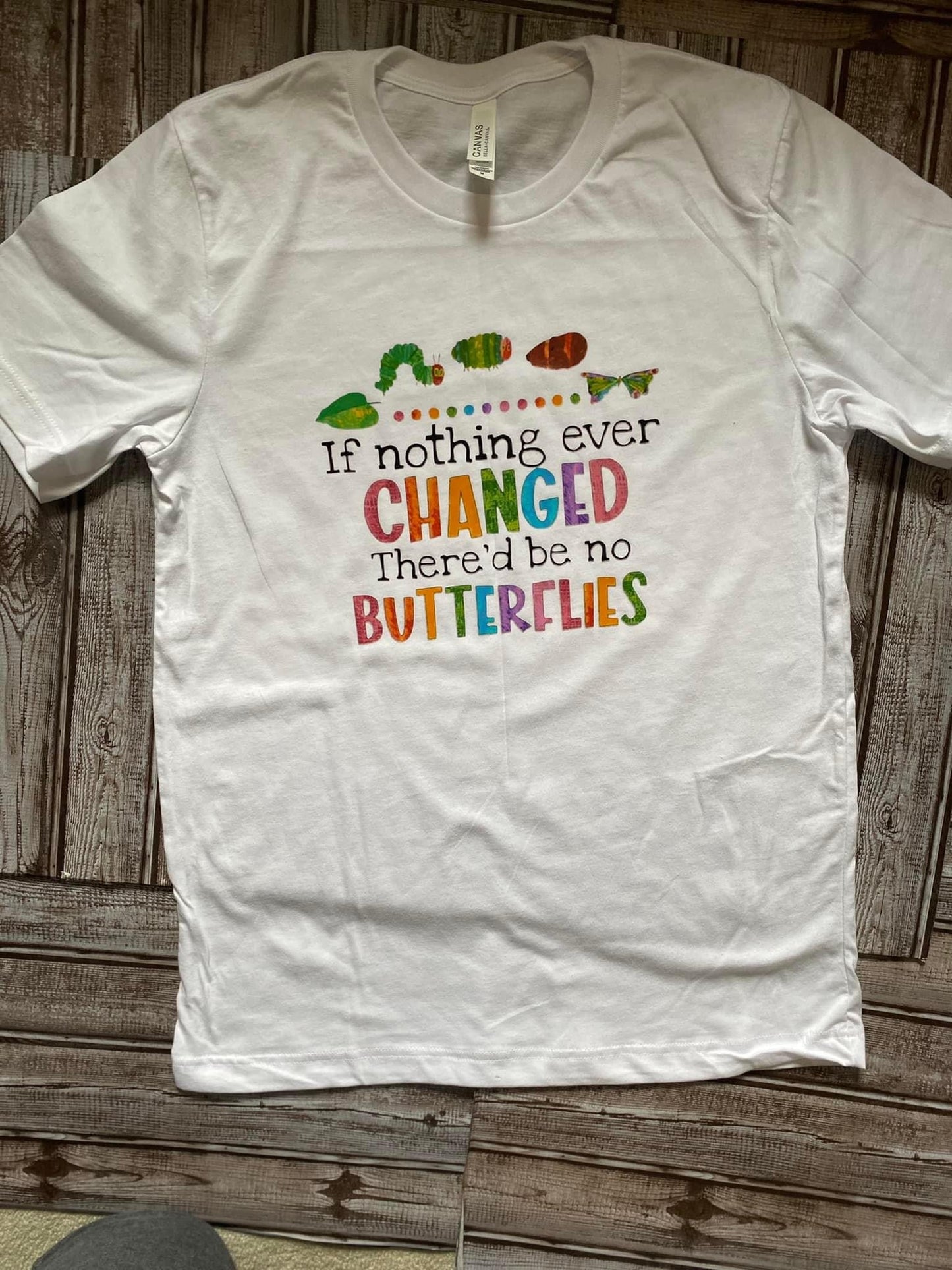 If Nothing Ever Changed There’d Be No Butterflies Tee